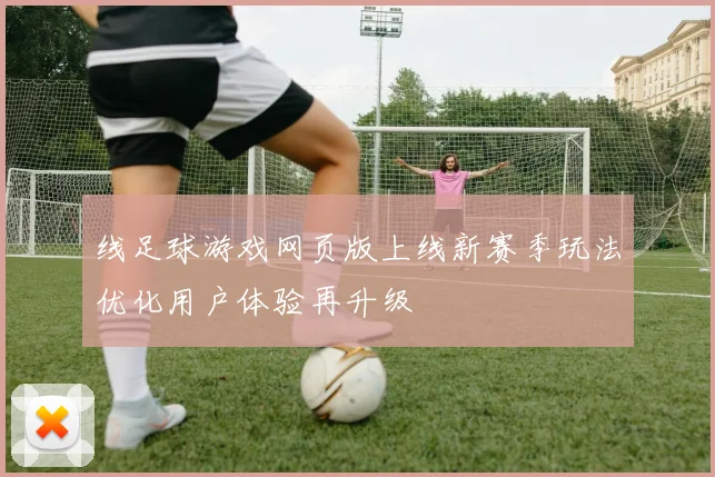 线足球游戏网页版上线新赛季玩法优化用户体验再升级
