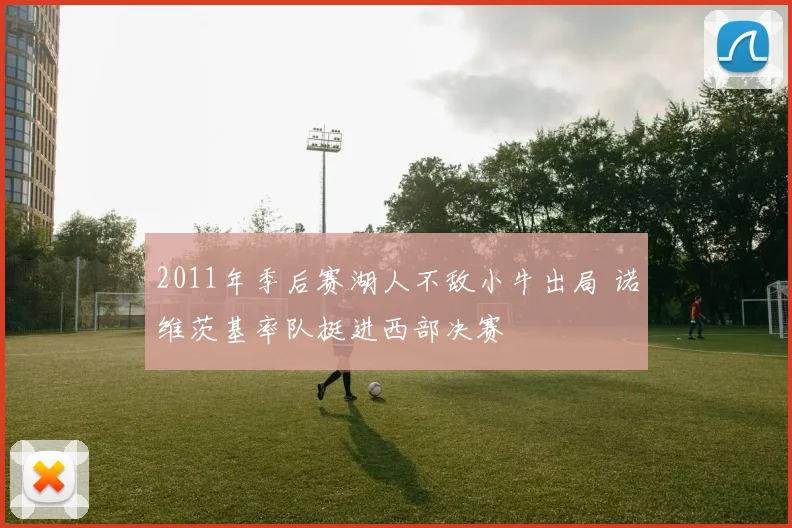 2011年季后赛湖人不敌小牛出局 诺维茨基率队挺进西部决赛